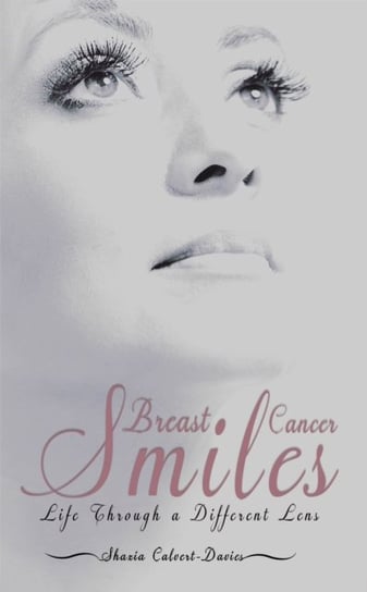 Breast Cancer Smiles: Life Through a Different Lens Shazia Calvert-Davies