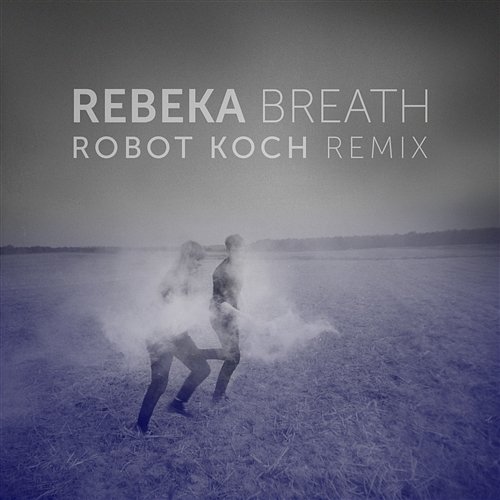 Breath (Robot Koch Remix) Rebeka