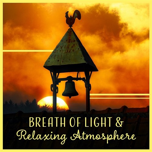 Breath of Light & Relaxing Atmosphere: Soft Experience, Silence in Mind, Searching for Inner Bliss, Journey of Hope, Life Changer Calm Music Masters Relaxation
