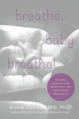 Breathe, Baby, Breathe!: Neonatal Intensive Care, Prematurity, and Complicated Pregnancies University of Toronto Press