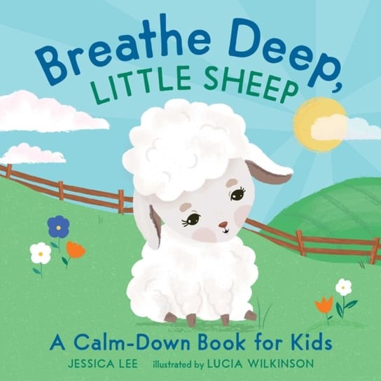 Breathe Deep, Little Sheep: A Calm-Down Book for Kids Lee Jessica