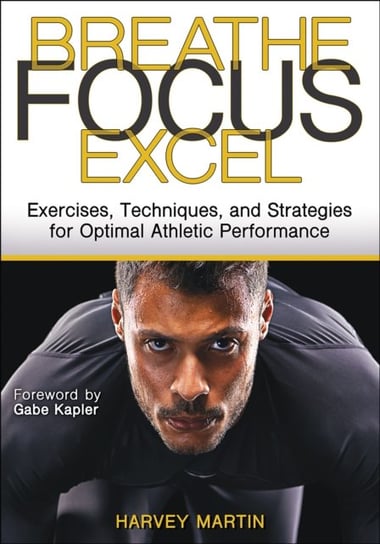 Breathe, Focus, Excel: Exercises, Techniques, and Strategies for Optimal Athletic Performance Human Kinetics Publishers