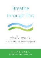 Breathe Through This: Mindfulness for Parents of Teenagers Snel Eline