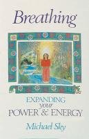 Breathing: Expanding Your Power and Energy Sky Michael