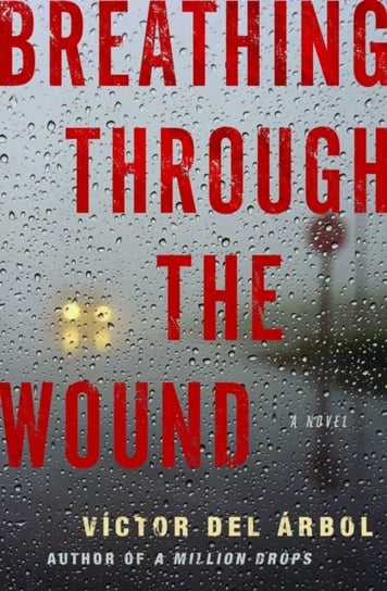 Breathing Through the Wound: A Novel Victor del Arbol