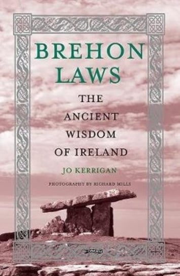 Brehon Laws: The Ancient Wisdom of Ireland Jo Kerrigan