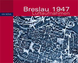 Breslau 1947 Luftaufnahmen Tyszkiewicz Jakub, Kaczmarek Michał
