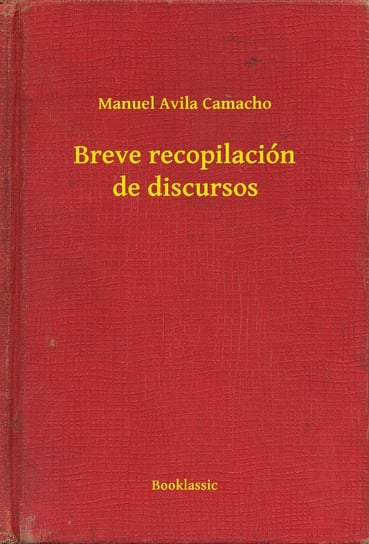 Breve recopilación de discursos Manuel Avila Camacho