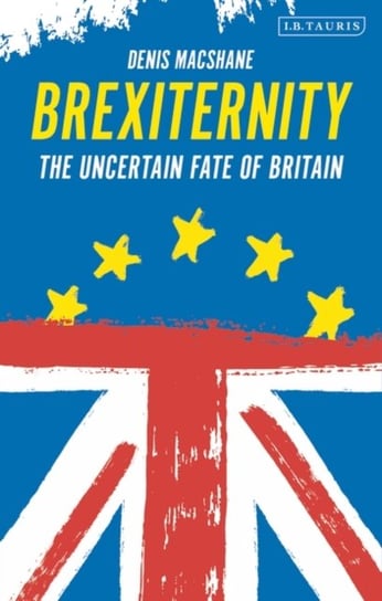 Brexiternity: The Uncertain Fate of Britain Denis MacShane