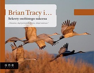 Brian Tracy i sekrety osobistego sukcesu Tracy Brian