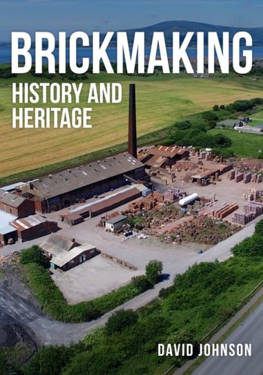 Brickmaking: History and Heritage David Johnson