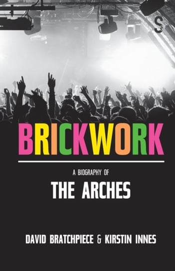 Brickwork: A Biography of The Arches Innes Kirstin, David Bratchpiece