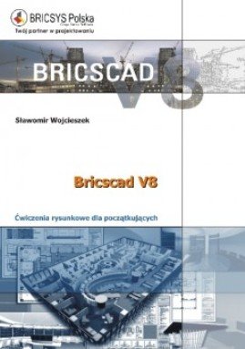 BricsCad V8. Ćwiczenia Rysunkowe dla Początkujących Wojcieszek Sławomir