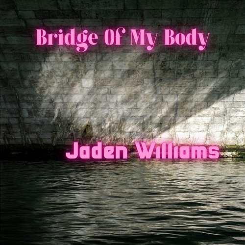Bridge Of My Body Jaden Williams