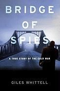 Bridge of Spies: A True Story of the Cold War Whittell Giles