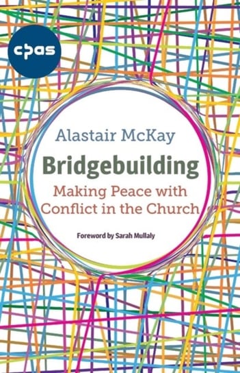 Bridgebuilding Making peace with conflict in the Church Alastair McKay