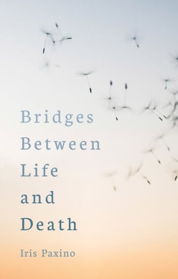 Bridges Between Life and Death Iris Paxino