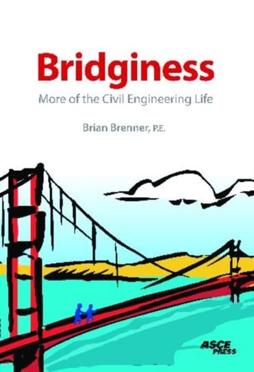 Bridginess: More of the Civil Engineering Life Brian Brenner