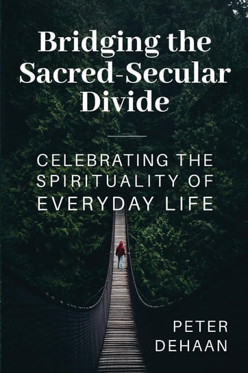 Bridging the Sacred. Secular Divide Peter DeHaan
