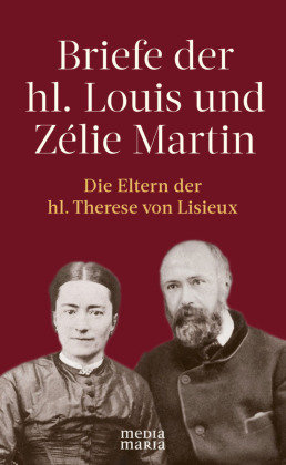 Briefe der hl. Louis und Zélie Martin (1863-1888) Media Maria