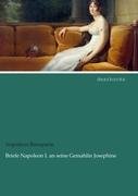 Briefe Napoleon I. an seine Gemahlin Josephine Bonaparte Napoleon