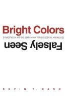 Bright Colors Falsely Seen: Synaesthesia and the Search for Transcendental Knowledge Dann Kevin T.
