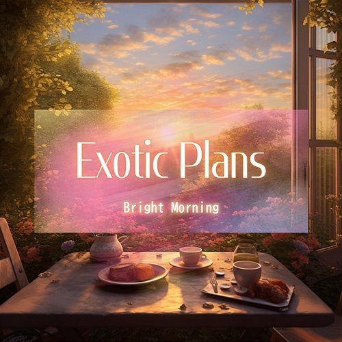 Bright Morning Exotic Plans