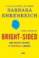 Bright-Sided: How Positive Thinking Is Undermining America Ehrenreich Barbara