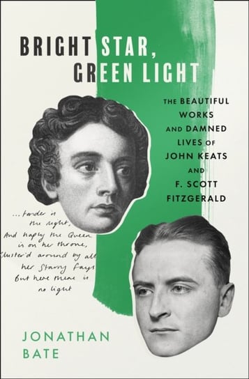 Bright Star, Green Light: The Beautiful and Damned Lives of John Keats and F. Scott Fitzgerald Bate Jonathan