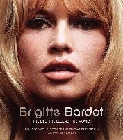 Brigitte Bardot. The Life, The Legend, The Movies Vincendeau Ginette