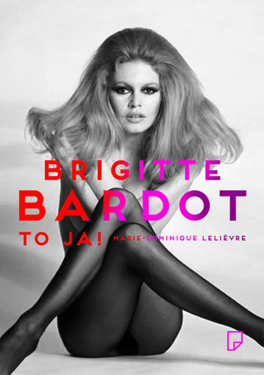 Brigitte Bardot – to ja! Lelievre Marie-Dominique