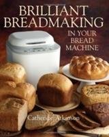 Brilliant Breadmaking in Your Bread Machine Atkinson Catherine