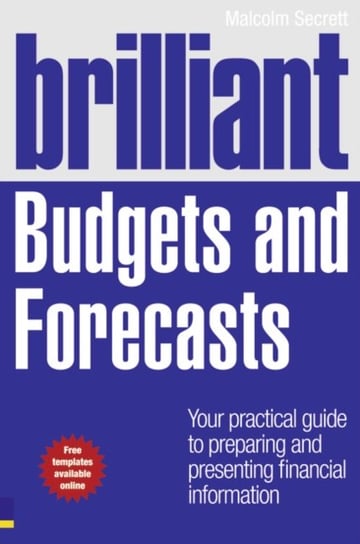 Brilliant Budgets and Forecasts. Your Practical Guide to Preparing and Presenting Financial Informat Malcolm Secrett