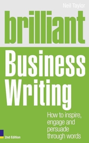 Brilliant Business Writing 2e: How to inspire, engage and persuade through words Taylor Neil