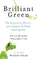 Brilliant Green: The Surprising History and Science of Plant Intelligence Mancuso Stefano