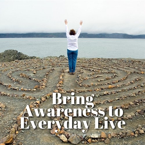 Bring Awareness to Everyday Live Future Relax & Meditation Club
