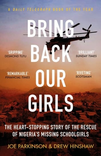 Bring Back Our Girls. The Heart-Stopping Story of the Rescue of Nigerias Missing Schoolgirls Joe Parkinson, Drew Hinshaw
