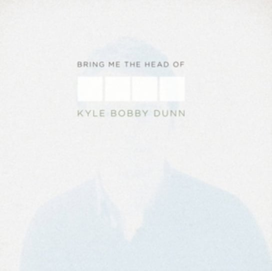 Bring Me the Head of Kyle Bobby Dunn Dunn Kyle Bobby