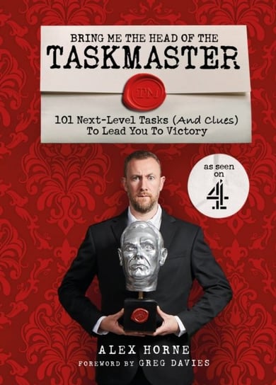 Bring Me The Head Of The Taskmaster: 101 next-level tasks (and clues) that will lead one ordinary pe Horne Alex