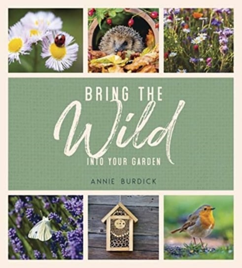 Bring the Wild into Your Garden Simple Tips for Creating a Wildlife Haven Annie Burdick