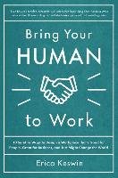 Bring Your Human to Work: 10 Surefire Ways to Design a Workplace That Is Good for People, Great for Business, and Just Might Change the World Keswin Erica
