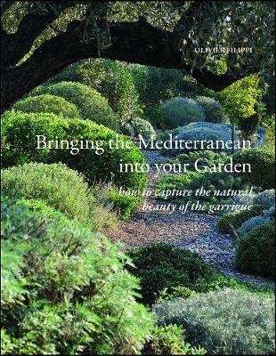 Bringing the Mediterranean Into Your Garden: How to Capture the Natural Beauty of the Mediterranean Garrigue Filippi Olivier