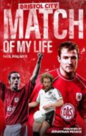 Bristol City Match of My Life. Robins Legends Relive Their Greatest Games Neil Palmer