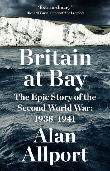 Britain at Bay: The Epic Story of the Second World War: 1938-1941 Alan Allport