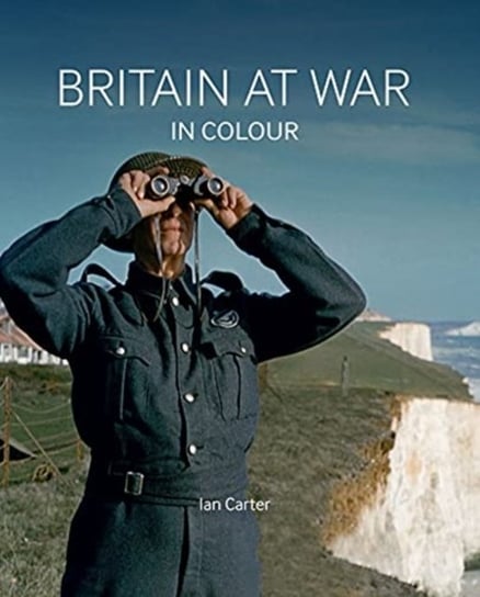 Britain at War in Colour Ian Carter