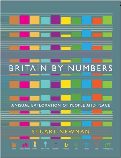 Britain by Numbers: A Visual Exploration of People and Place Stuart Newman