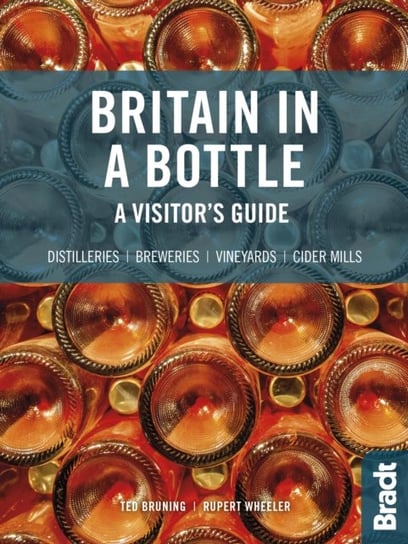 Britain in a Bottle. A visitors guide to gin distilleries, whisky distilleries, breweries,  vineyard Rupert Wheeler, Ted Bruning