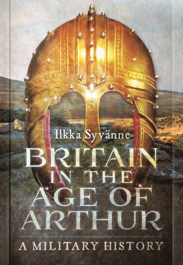 Britain in the Age of Arthur Syvanne Ilkka