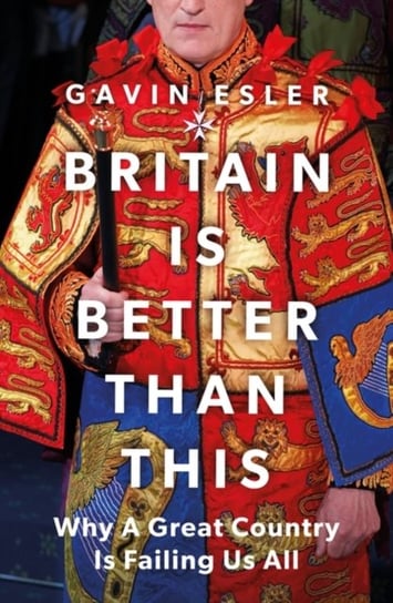 Britain Is Better Than This: Why a Great Country is Failing Us All Gavin Esler