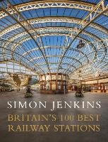 Britain's 100 Best Railway Stations Jenkins Simon